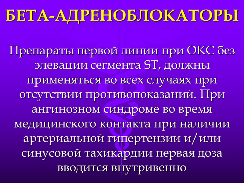БЕТА-АДРЕНОБЛОКАТОРЫ Препараты первой линии при ОКС без элевации сегмента ST, должны применяться во всех